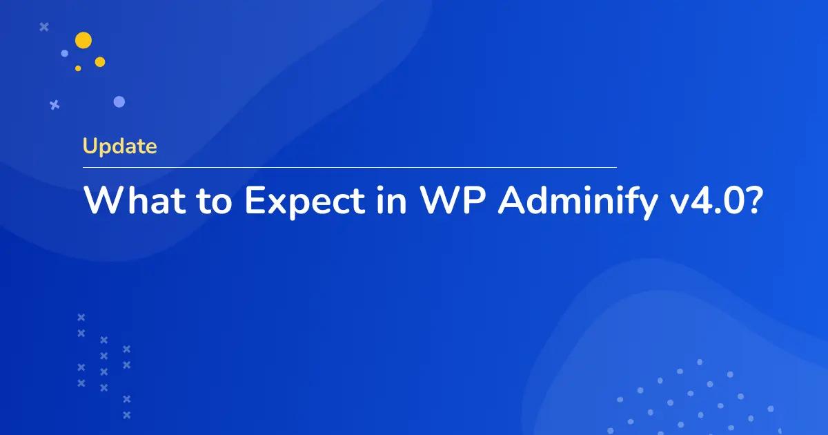 What to Expect in WP Adminify v4.0?