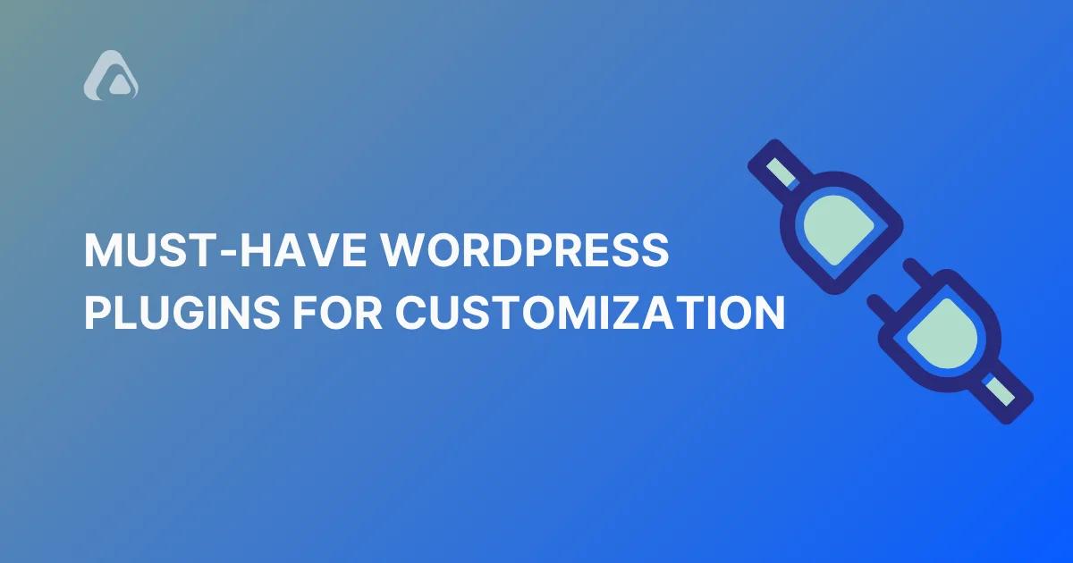 Must-Have WordPress Plugins for Customization