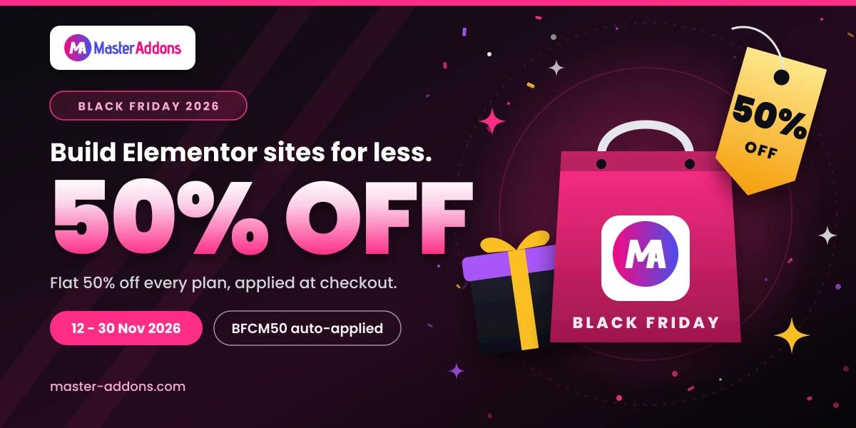 Master Addons for Elementor Black Friday 2026 deal, flat 50% off